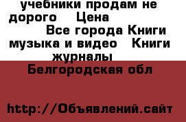 учебники продам не дорого  › Цена ­ ---------------- - Все города Книги, музыка и видео » Книги, журналы   . Белгородская обл.